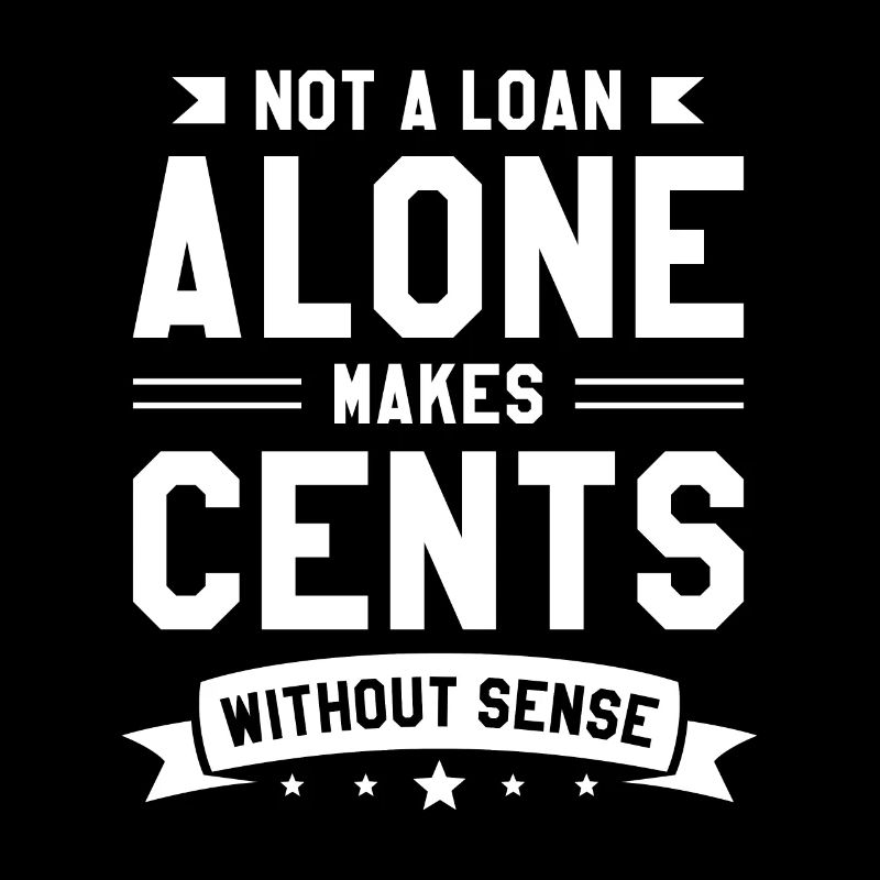 Not A Loan Alone Makes Cents Without Sense