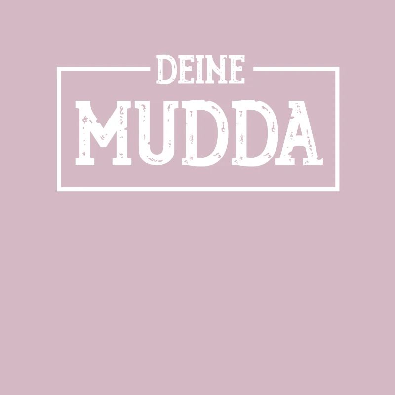 DEINE MUDDA ,DEINE MUTTER