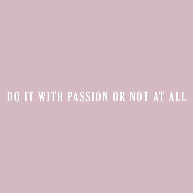 Faites-le avec passion ou pas du tout