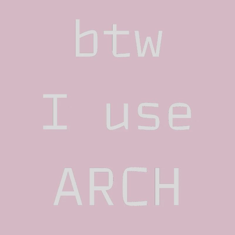 btw I use Arch Linux