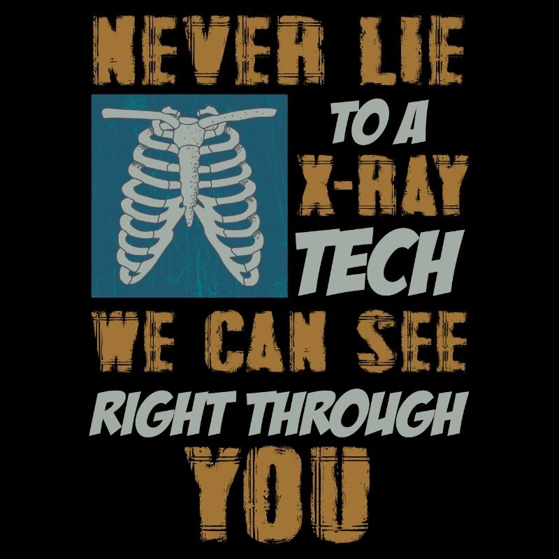 Never Lie To A X-ray Tech Radiology Technologist