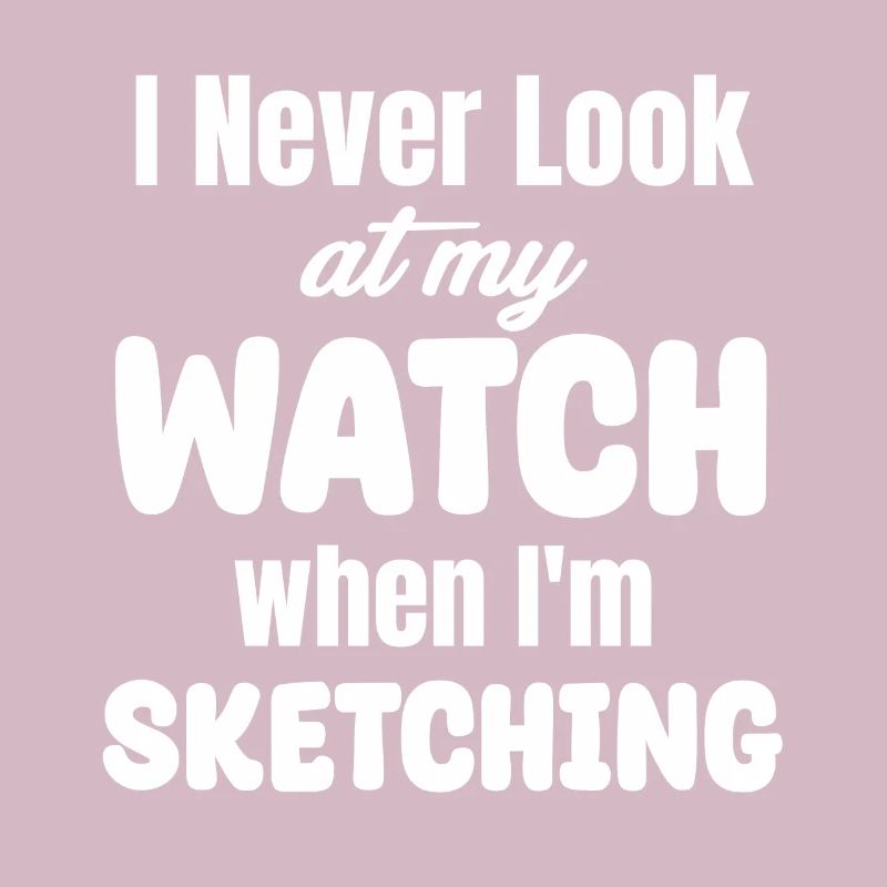 I never look at the clock when I'm sketching.