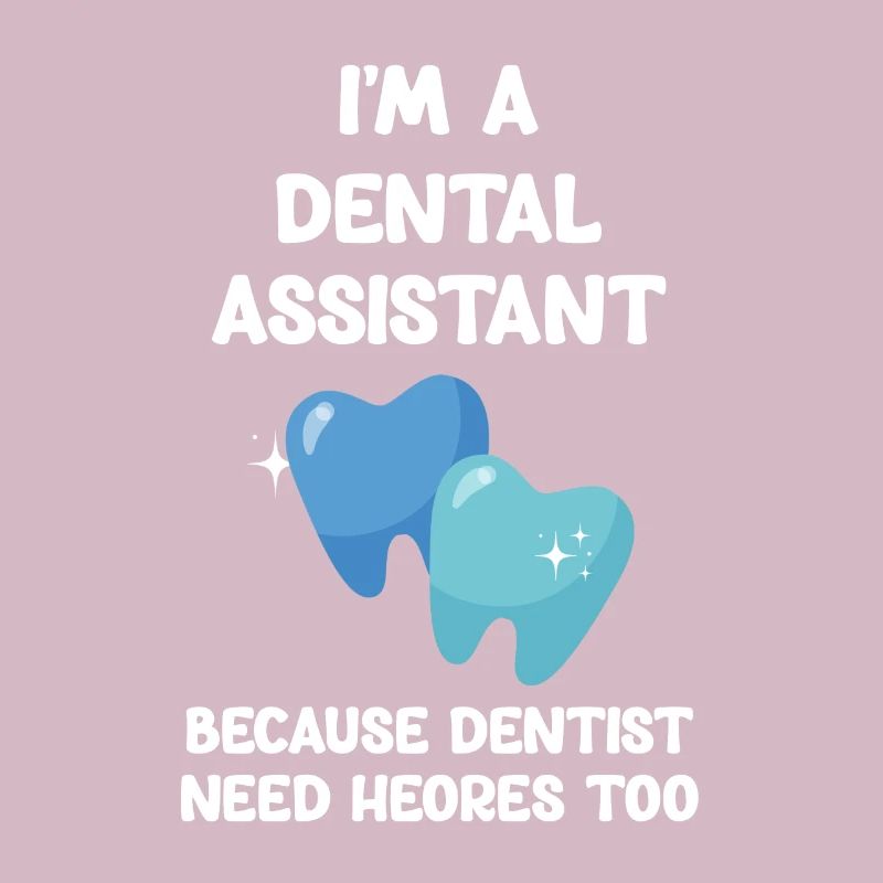 I am a dental assistant because dentists are also