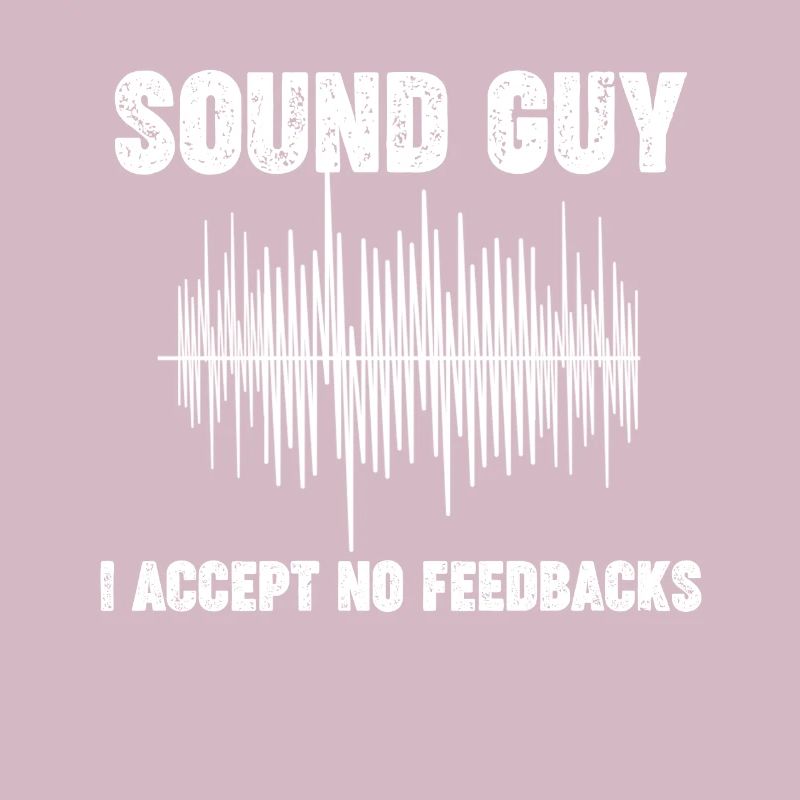 Sound guy, I do not accept feedback.