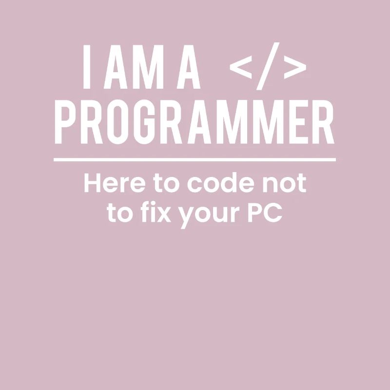 I Am A Programmer Here To Code Not To Fix