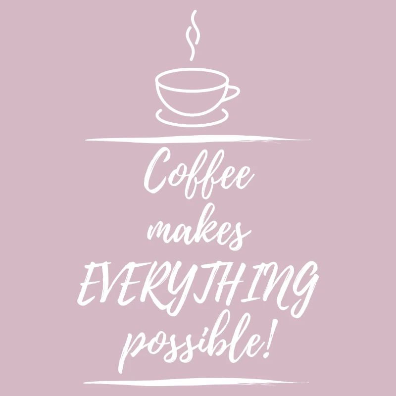 Coffee makes everything possible