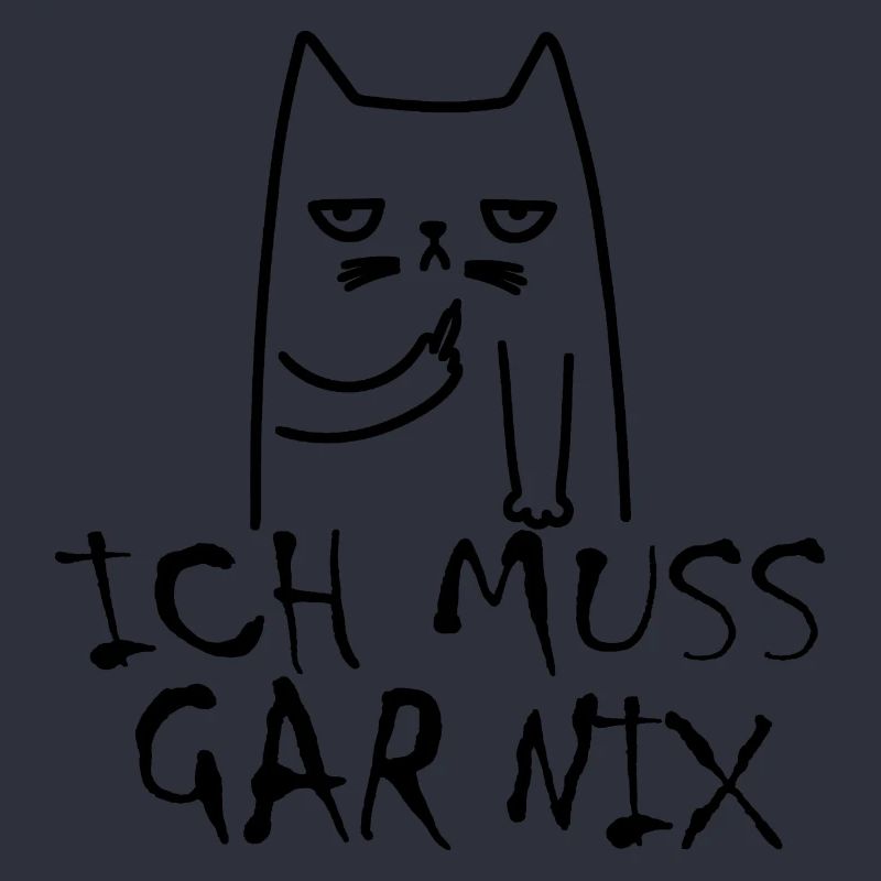 Katze Ich muss Garnix Statement Spruch