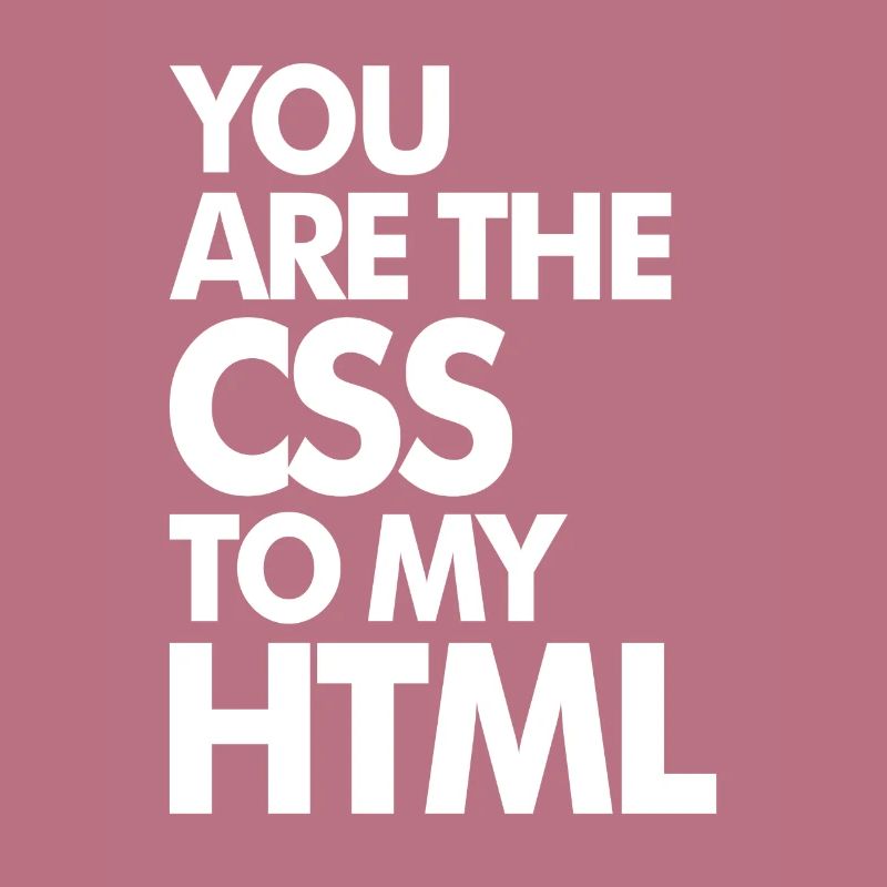 Vous êtes le CSS à mon HTML