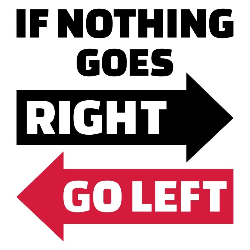 If nothing goes right go left