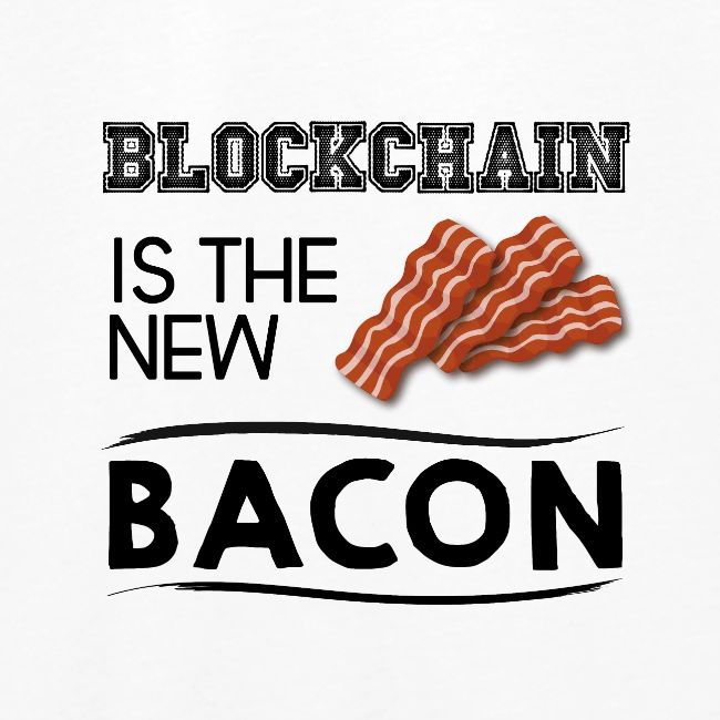 Blockchain is the new bacon