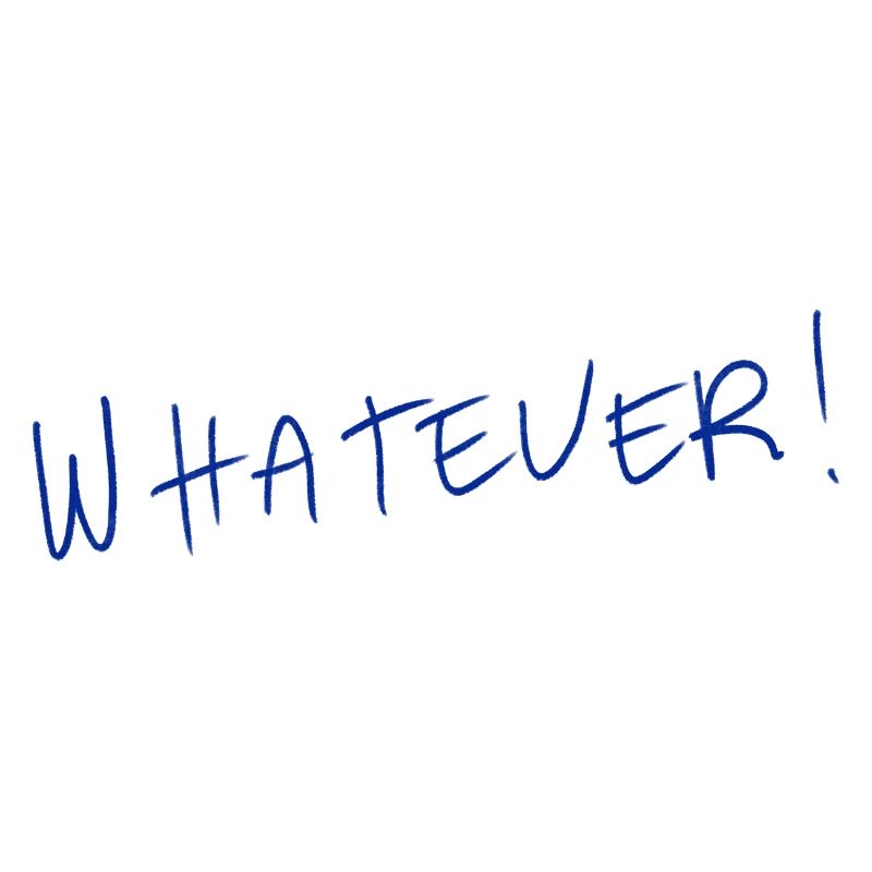 Whatever!