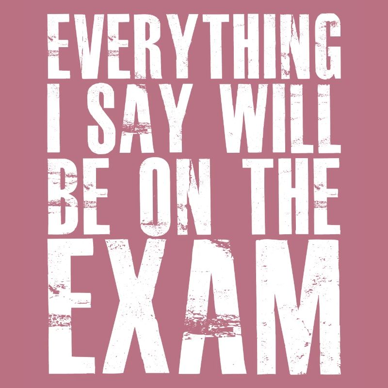 everything I say will be on the exam