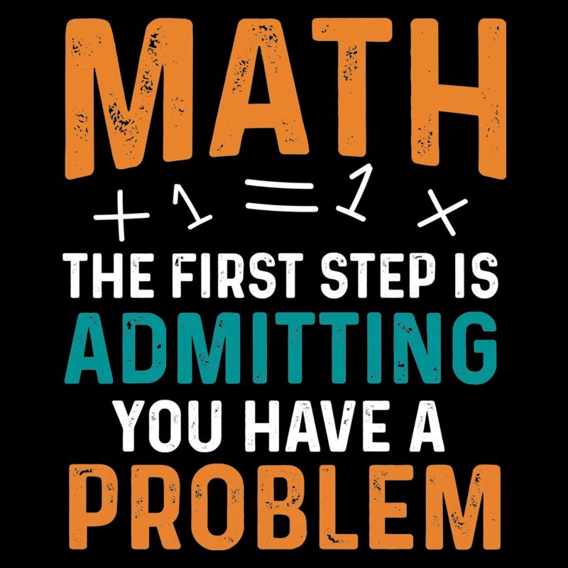 Math First Step is Admitting You Have a Problem