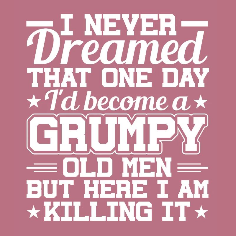I never dreamed, a grumpy old man