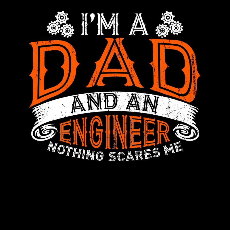 Im A Dad And Engineer Nothing scares me father