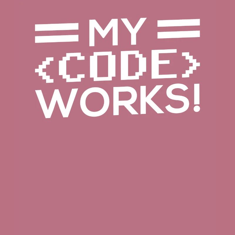 My Code Works Programming Coding Coder