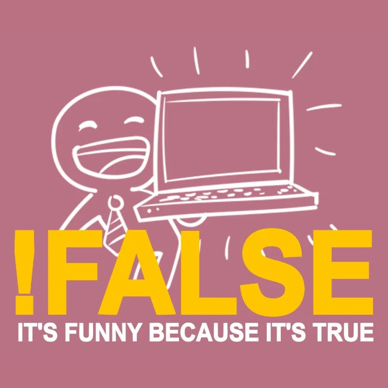 !FALSE It's Funny Because It's True Programmer