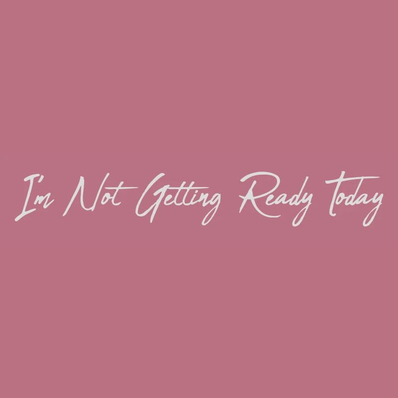 not getting ready today