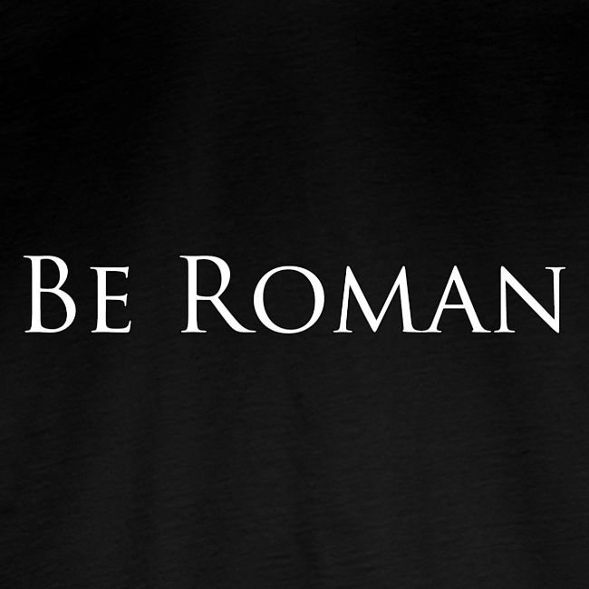 Be Roman