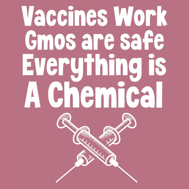 Vaccines work Gmos are safe Everything is a