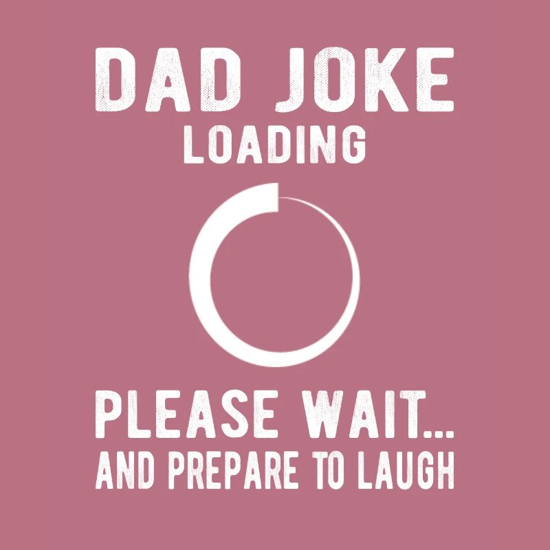 Dad Joke Loading Please Wait and prepare to laugh