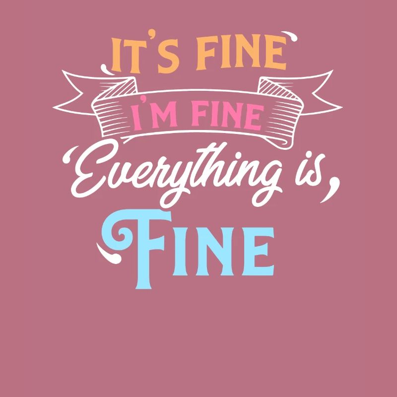 It's Fine I'm Fine Everything is Fine Sarcastic