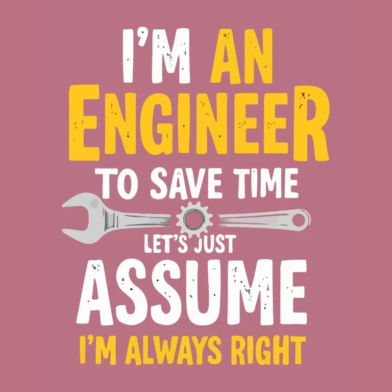 Engineer Logic, Always Right, Save Time