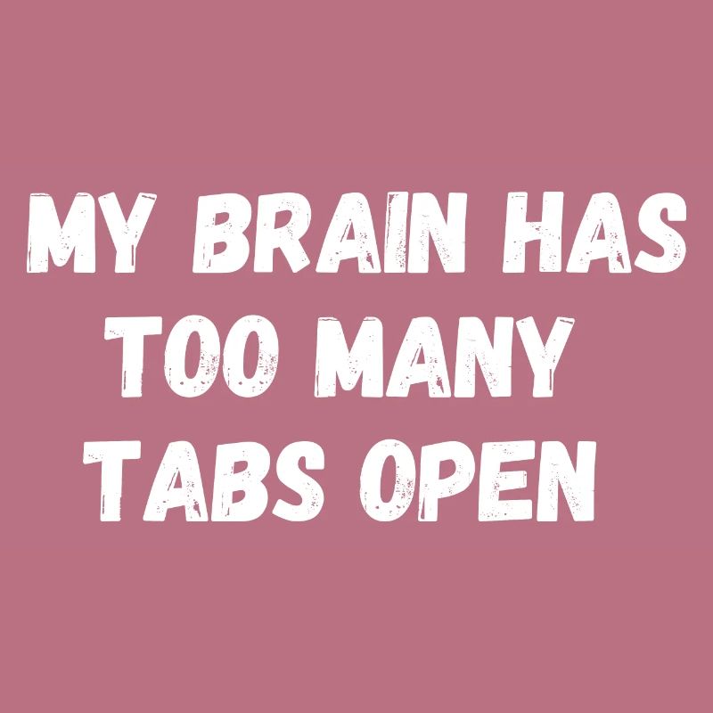 My brain has too many tabs open. Spruch IT Nerd