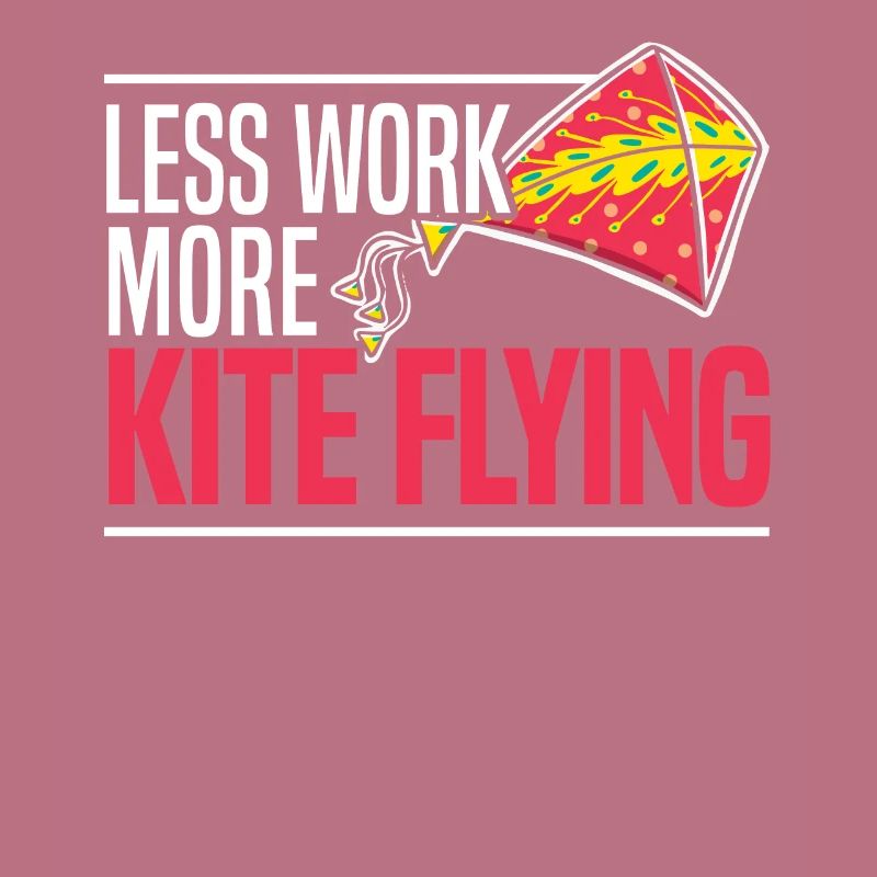 Less Work More Kite Flying Lover Kite Maker