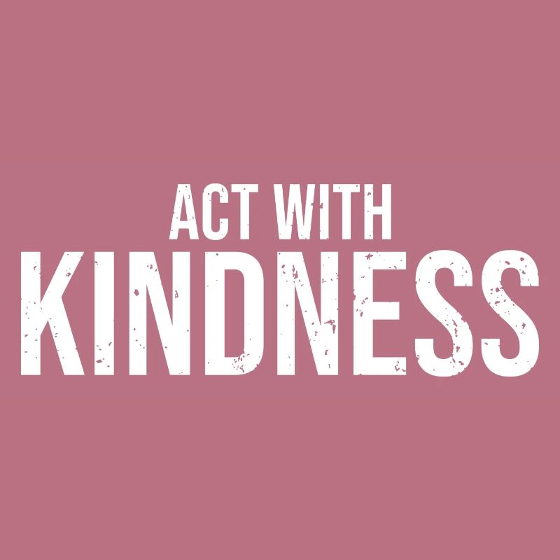 Cool Act With Kindness Empathic Humanity For A