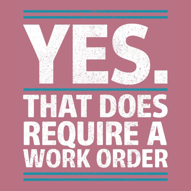 Yes That Does Require A Work Order IT Office Humor