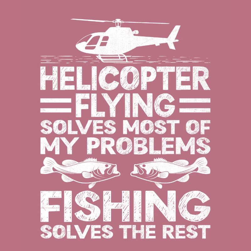 Helicopter Flying Solves Most Of My Problems Fishi