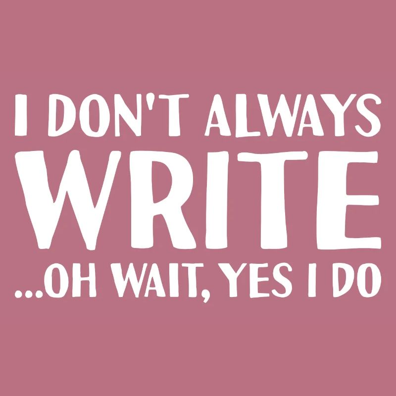 Writer I Don't Always Do Writing