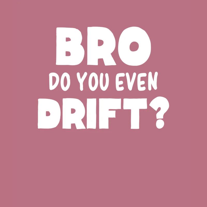 BRO DO YOU EVEN DRIFT - Garçon de course à la dérive