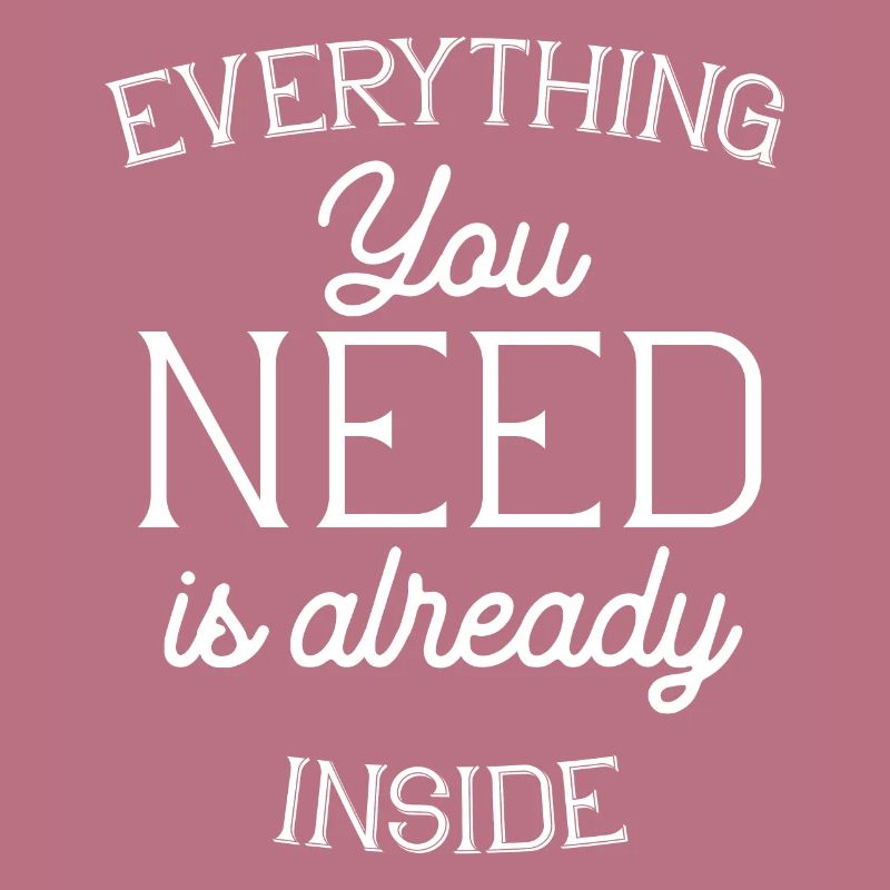 Everything you need is already inside