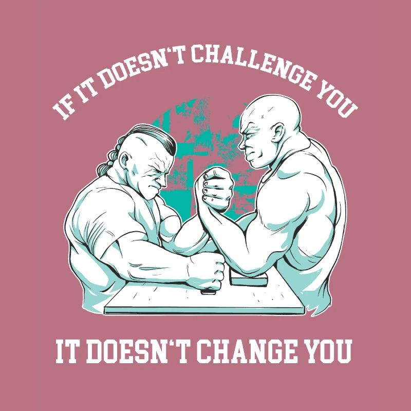 If it doesn't challenge you, it doesn't change you