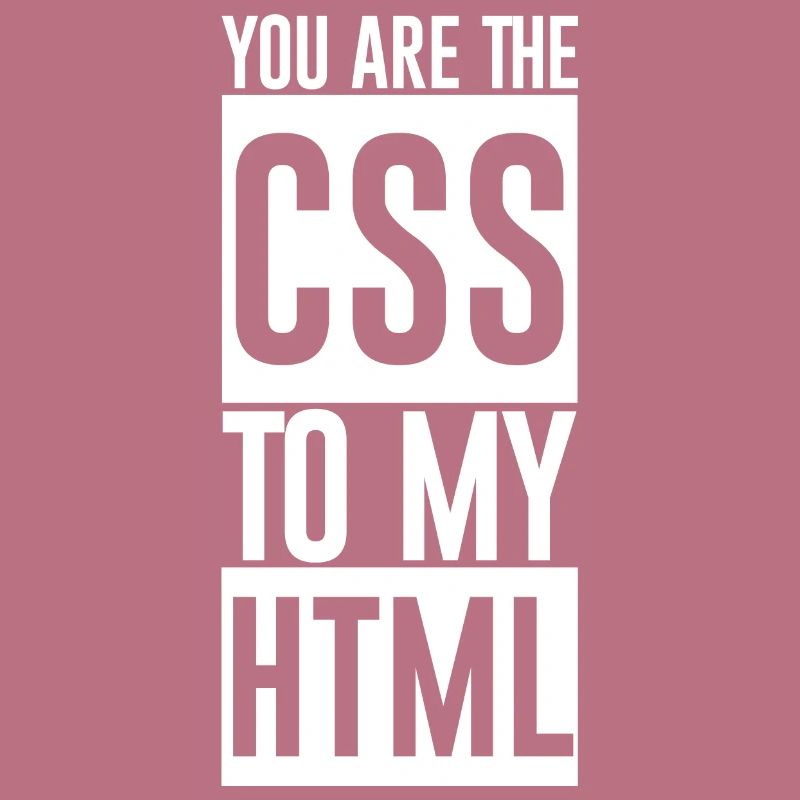 Vous êtes le CSS à mon HTML