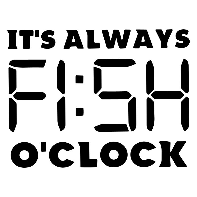 its always fish o clock