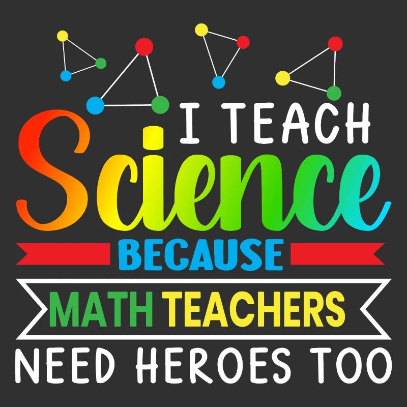 I Teach Science Because Math Teachers Needs