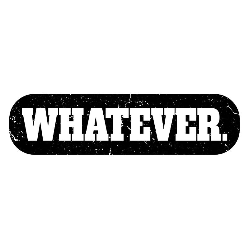 Whatever