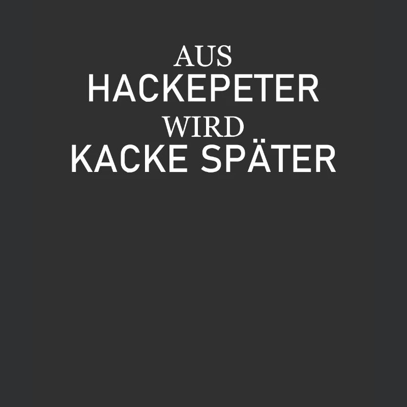 Aus Hackepeter wird Kacke später