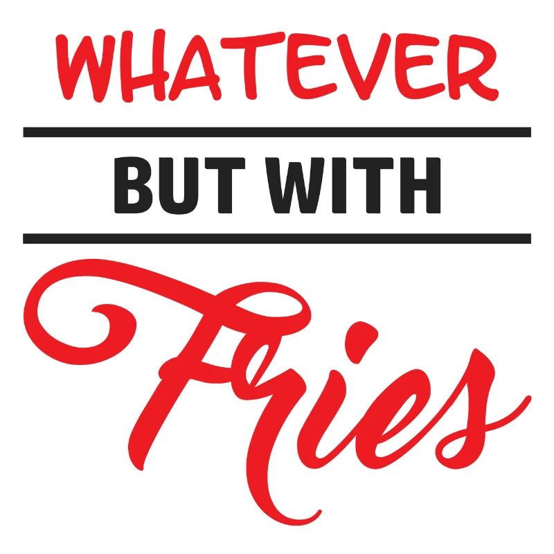 Peu importe - mais avec des frites