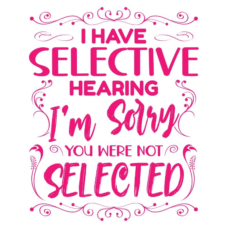 Sarcasm Humor Irony I Have Selective Hearing