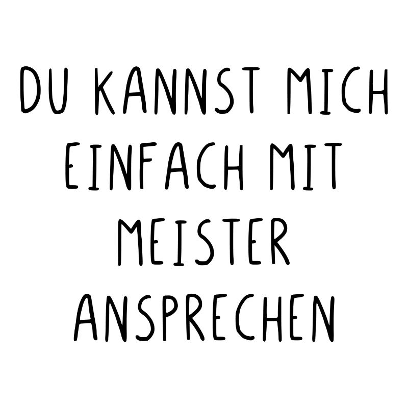 Du kannst mich einfach mit Meister ansprechen