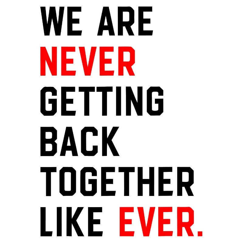 We Are Never Getting Back Together Like Ever