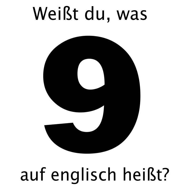 weißt du, was 9 auf englisch heißt?