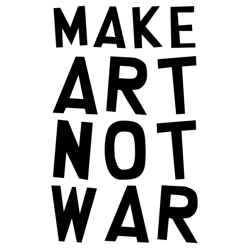 Make Art Not War / Funny / Humor / Citation / Cool