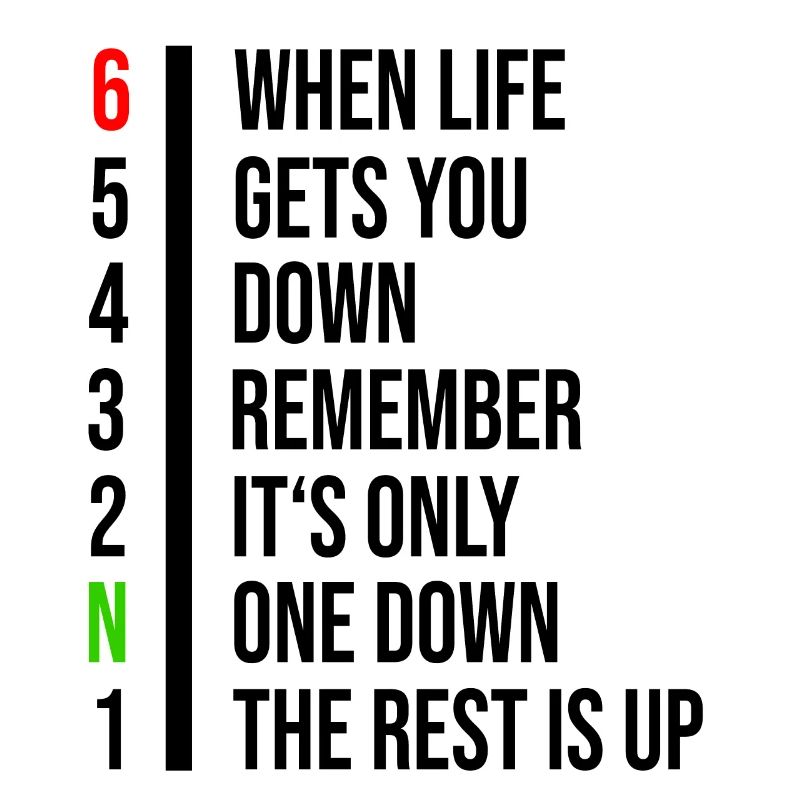 When life gets you down remember its only one down