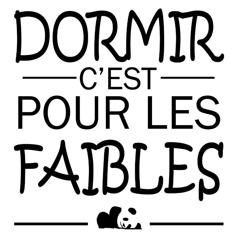 Dormir c'est pour les faibles