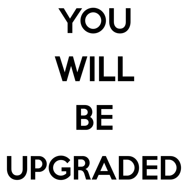 You Will Be Upgraded